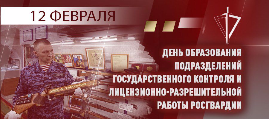 12 февраля в Росгвардии отмечается день образования подразделений государственного контроля и лицензионно-разрешительной работы